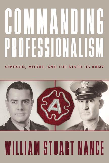 Kniha Commanding Professionalism: Simpson, Moore, and the Ninth US Army Robert M. Citino