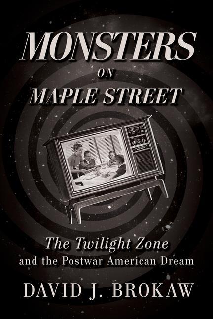 Kniha Monsters on Maple Street: The Twilight Zone and the Postwar American Dream 
