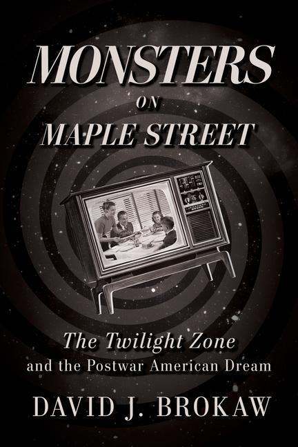 Książka Monsters on Maple Street: The Twilight Zone and the Postwar American Dream 