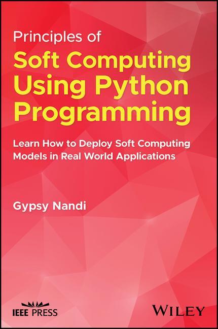 Knjiga Principles of Soft Computing Using Python Programming: Learn How to Deploy Soft Computing Models in Real World Applications Gypsy Nandi