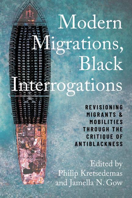 Книга Modern Migrations, Black Interrogations: Revisioning Migrants and Mobilities Through the Critique of Antiblackness Jamella Nefetari Gow