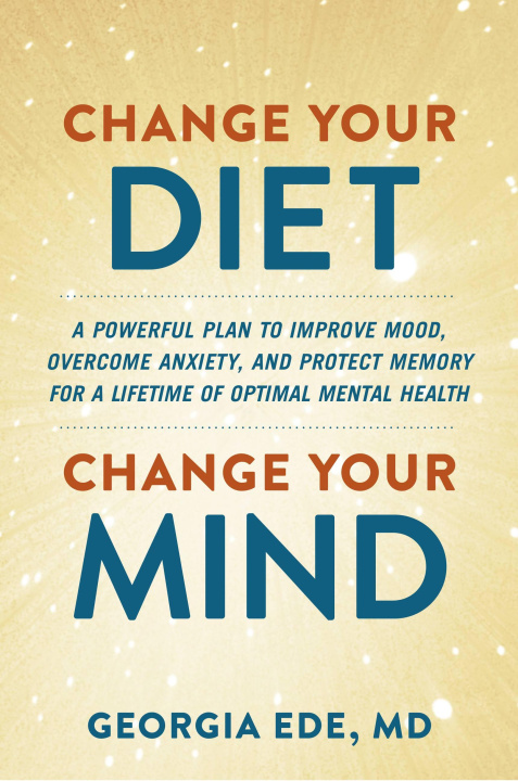 Knjiga Change Your Diet, Change Your Mind: A Food-First Plan to Optimize Your Mental Health 