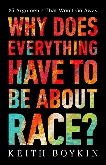 Knjiga Why Does Everything Have to Be about Race?: 25 Arguments That Won't Go Away Keith Boykin