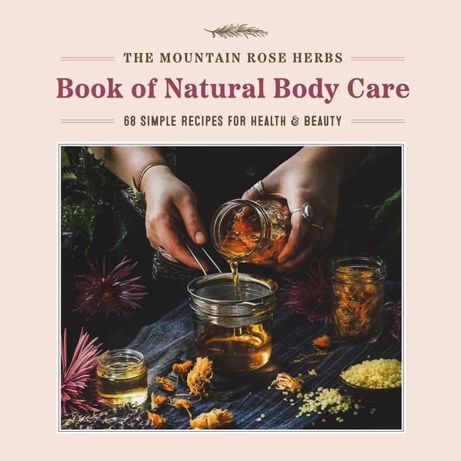 Kniha The Mountain Rose Herbs Book of Natural Body Care: 68 Simple Recipes for Health and Beauty 