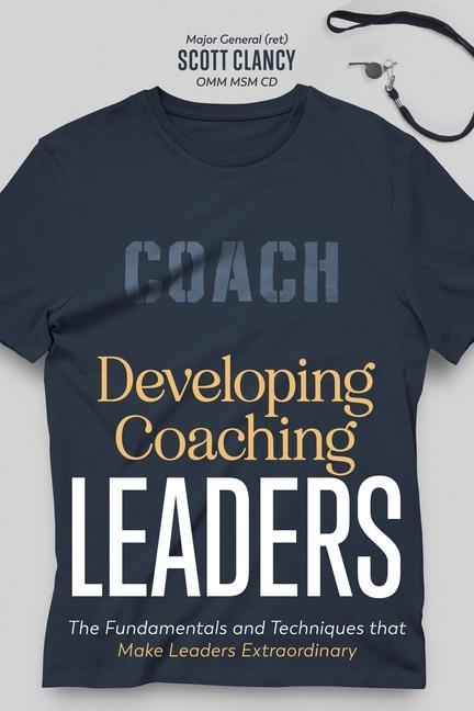 Knjiga Developing Coaching Leaders: The Fundamentals and Techniques that Make Leaders Extraordinary Scott Clancy