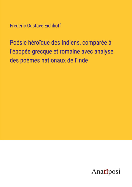 Knjiga Poésie héro?que des Indiens, comparée ? l'épopée grecque et romaine avec analyse des po?mes nationaux de l'Inde 