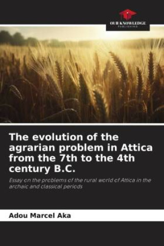 Book The evolution of the agrarian problem in Attica from the 7th to the 4th century B.C. 