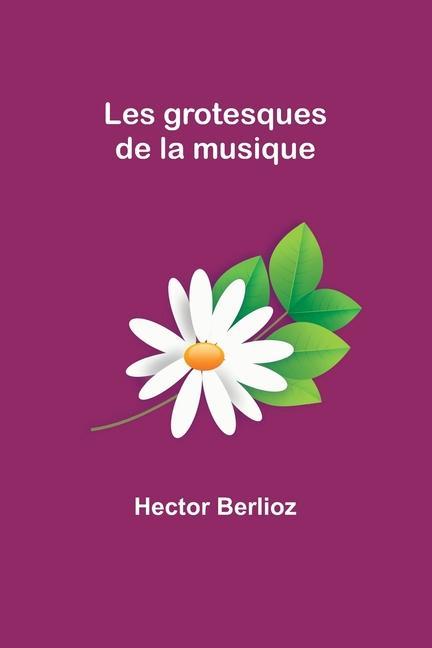 Knjiga Les grotesques de la musique Hector Berlioz