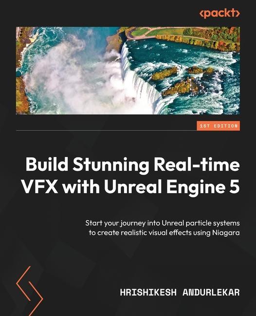 Книга Build Stunning Real-time VFX with Unreal Engine 5: Start your journey into Unreal particle systems to create realistic visual effects using Niagara 