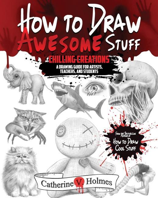 Kniha How to Draw Awesome Stuff: Chilling Creations: A Drawing Guide for Artists, Teachers and Students 