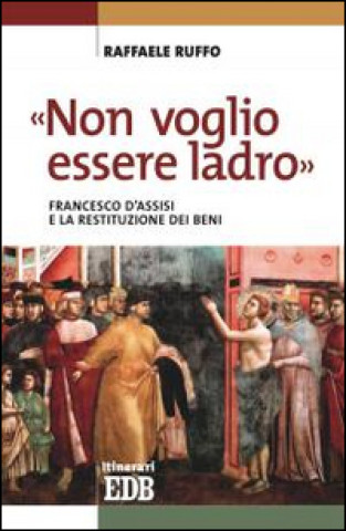 Könyv «Non voglio essere ladro». Francesco d'Assisi e la restituzione dei beni Raffaele Ruffo