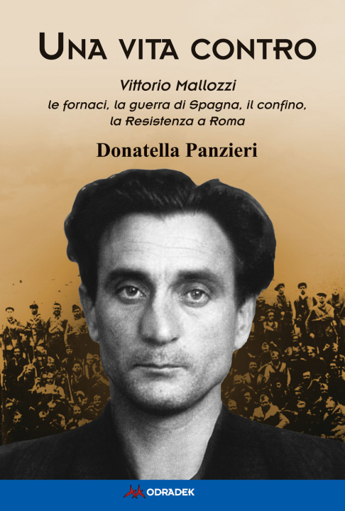 Kniha vita contro. Vittorio Mallozzi, le fornaci, la guerra di Spagna, il confino, la Resistenza a Roma Donatella Panzieri