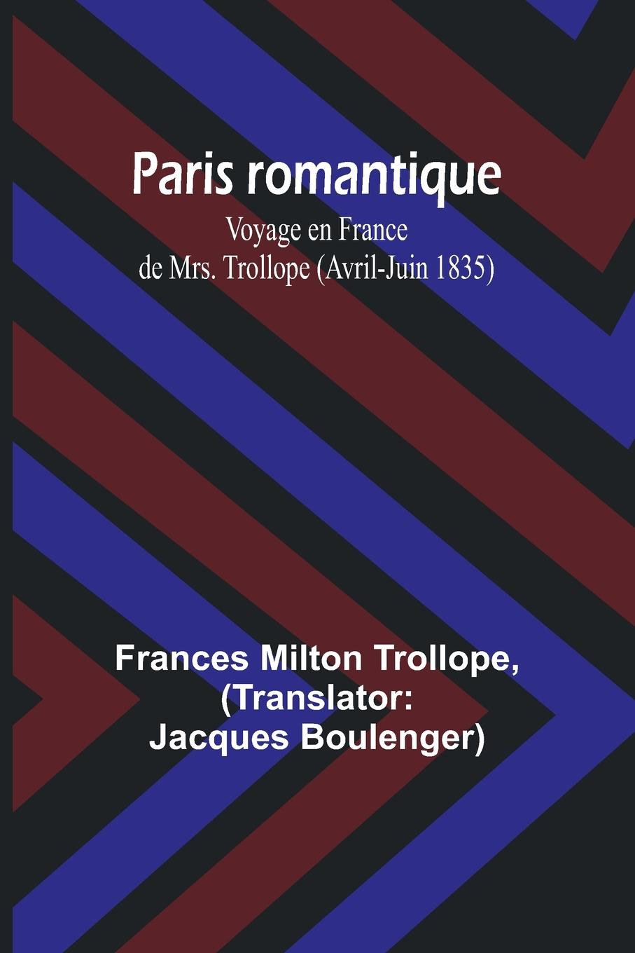 Kniha Paris romantique: Voyage en France de Mrs. Trollope (Avril-Juin 1835) Jacques Boulenger