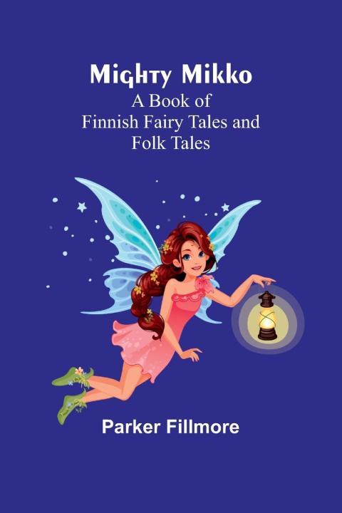 Książka Mighty Mikko: A Book of Finnish Fairy Tales and Folk Tales 