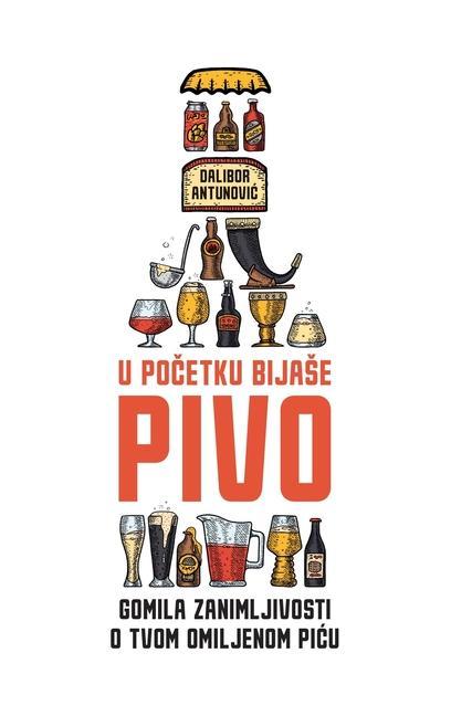 Książka U po&#269;etku bijase pivo: Gomila zanimljivosti o tvom omiljenom picu 