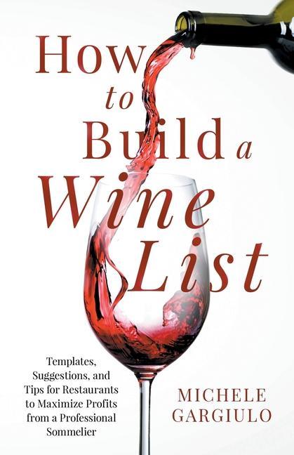 Książka How to Build a Wine List: Templates, Suggestions, and Tips for Restaurants to Maximize Profits from a Professional Sommelier 