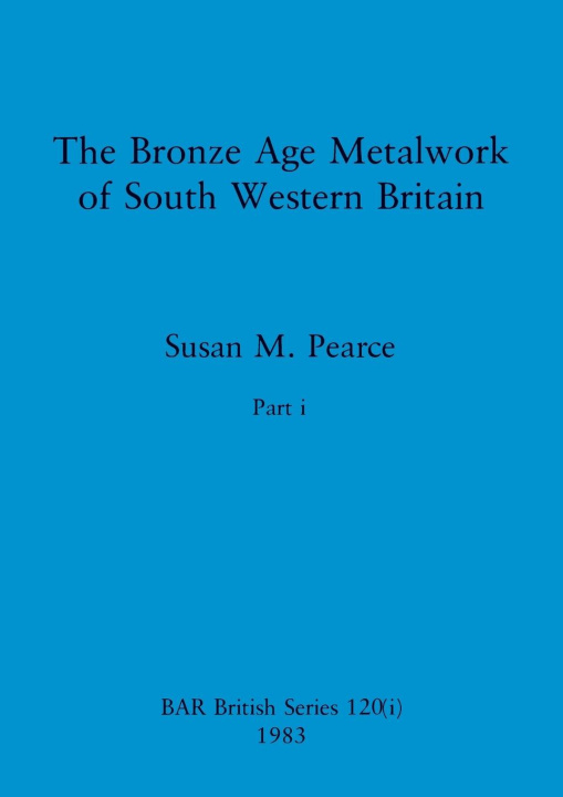 Kniha The Bronze Age Metalwork of South Western Britain, Part i 