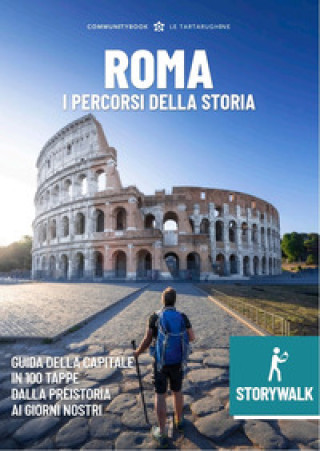Könyv Storywalk Roma. I percorsi della Storia. L'esplorazione della Capitale in 100 tappe dalla preistoria ai giorni nostri 
