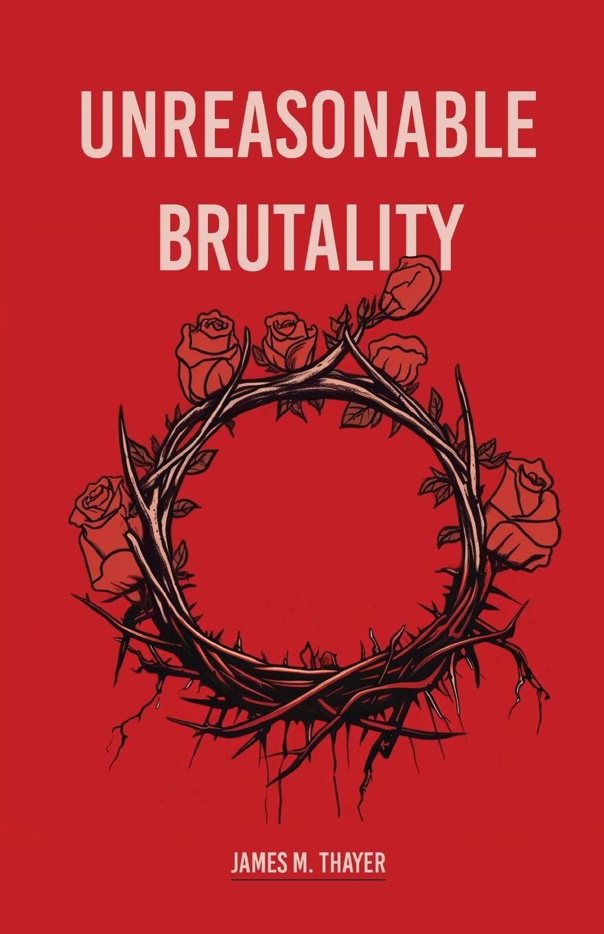 Knjiga Unreasonable Brutality James M Thayer