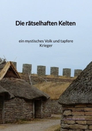 Carte Die rätselhaften Kelten - ein mystisches Volk und tapfere Kriege Clemens Meyer