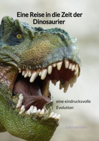 Kniha Eine Reise in die Zeit der Dinosaurier - eine eindrucksvolle Evolution Günther Stein