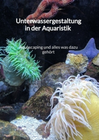 Könyv Unterwassergestaltung in der Aquaristik - Aquascaping und alles was dazu gehört Robin Nagel