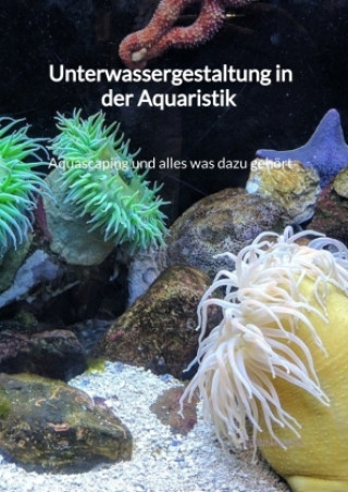 Könyv Unterwassergestaltung in der Aquaristik - Aquascaping und alles was dazu gehört Robin Nagel