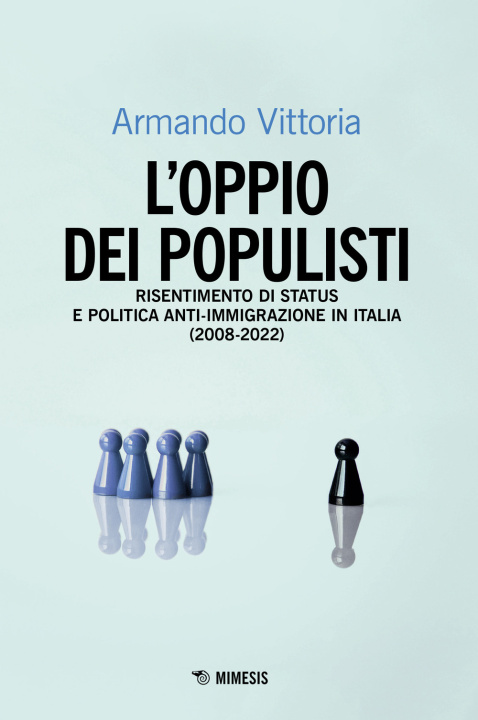 Книга oppio dei populisti. Risentimento di status e politica anti-immigrazione in Italia (2008-2022) Armando Vittoria