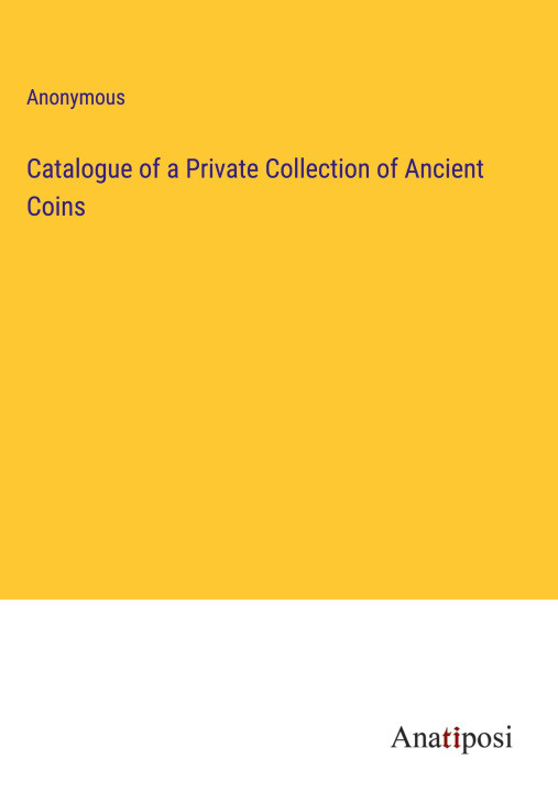 Könyv Catalogue of a Private Collection of Ancient Coins 