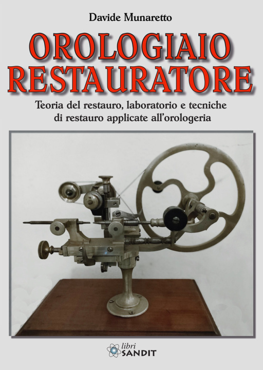 Könyv Orologiaio restauratore. Teoria del restauro, laboratorio e tecniche di restauro applicate all'orologeria Davide Munaretto