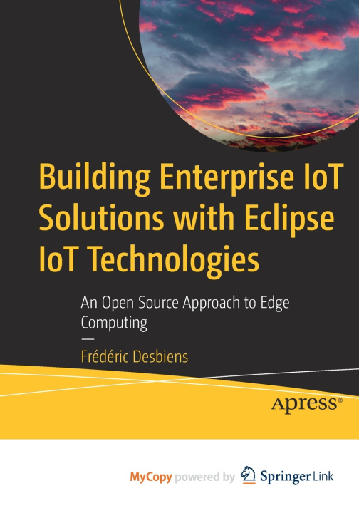 Knjiga Building Enterprise IoT Solutions with Eclipse IoT Technologies Desbiens Frederic Desbiens