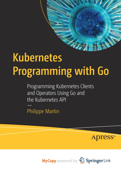 Knjiga Kubernetes Programming with Go Martin Philippe Martin