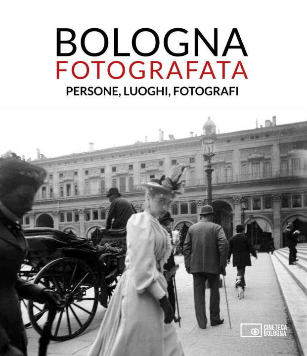 Carte Bologna fotografata. Persone, luoghi, fotografi 