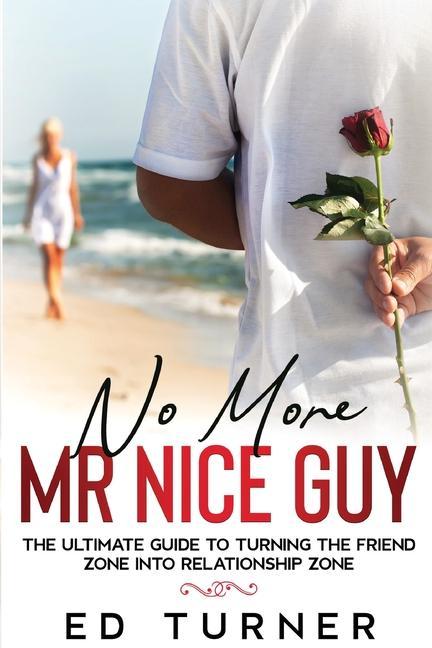 Könyv No More Mr. Nice Guy: The Ultimate Guide To Turning The Friend Zone into Relationship Zone 
