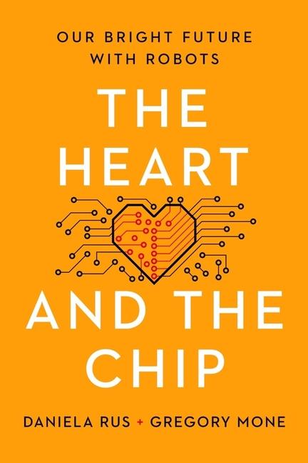 Knjiga The Heart and the Chip: Our Bright Future with Robots Daniela Rus