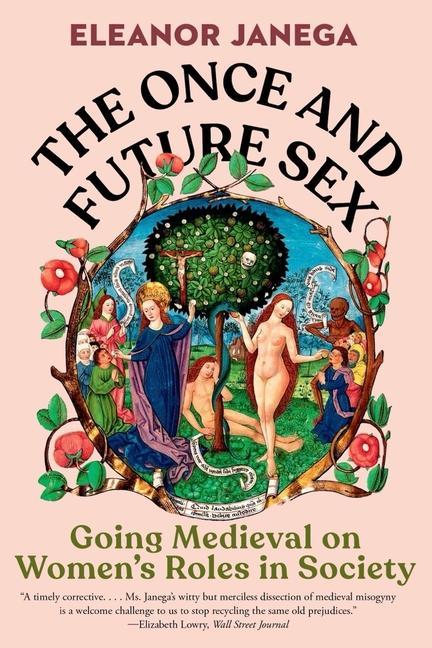 Carte The Once and Future Sex: Going Medieval on Women's Roles in Society 