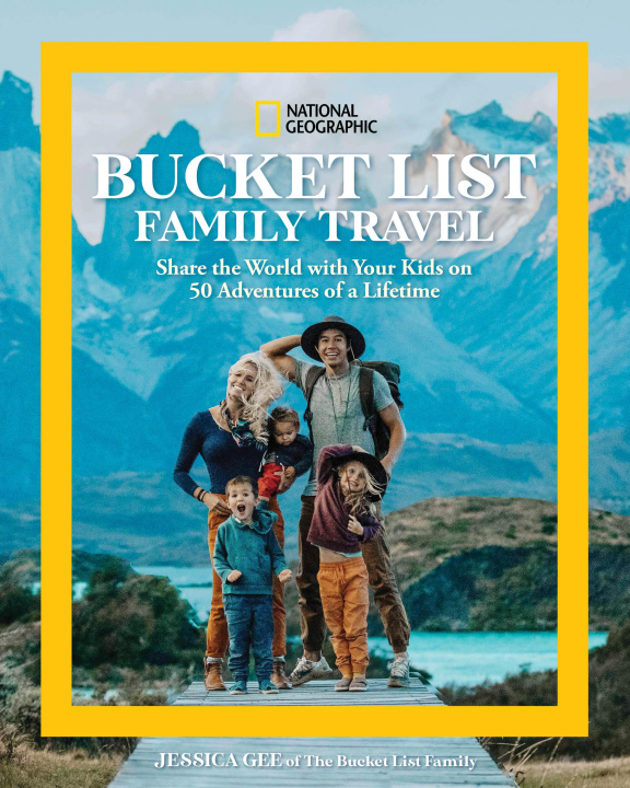 Kniha National Geographic Bucket List Family Travel: Share the World with Your Kids on 50 Adventures of a Lifetime 