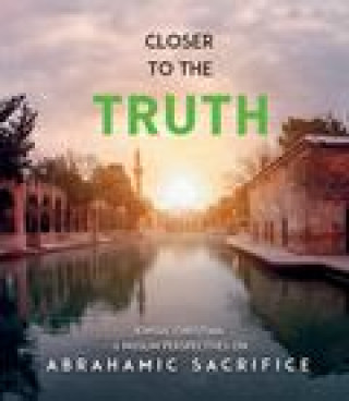 Kniha Closer to the Truth: Jewish, Christian, and Muslim Perspectives on Abrahamic Sacrifice Fethullah Gulen