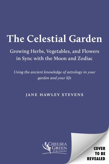 Kniha The Celestial Garden: A Guide to Planting, Growing, Harvesting, and Living in Sync with the Cycles of the Moon and the Zodiac 