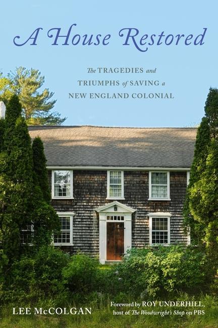 Kniha A House Restored: The Tragedies and Triumphs of Saving a New England Colonial Roy Underhill