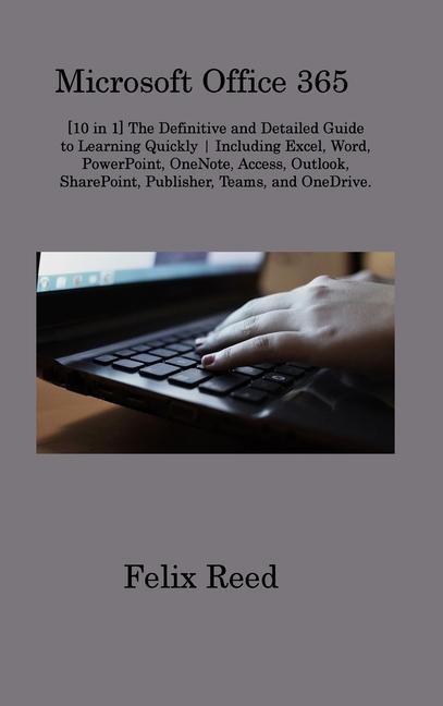 Książka Microsoft Office 365: [10 in 1] The Definitive and Detailed Guide to Learning Quickly Including Excel, Word, PowerPoint, OneNote, Access, Ou 