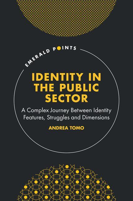 Knjiga Identity in the Public Sector: A Complex Journey Between Identity Features, Struggles and Dimensions Andrea Tomo
