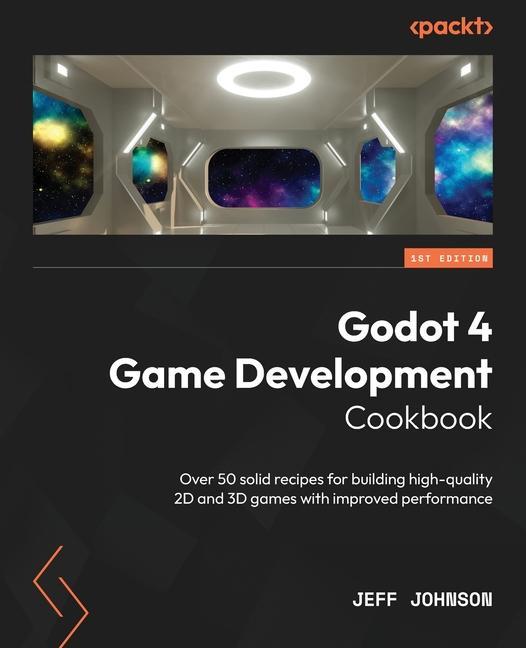 Könyv Godot 4 Game Development Cookbook: Over 50 solid recipes for building high-quality 2D and 3D games with improved performance 