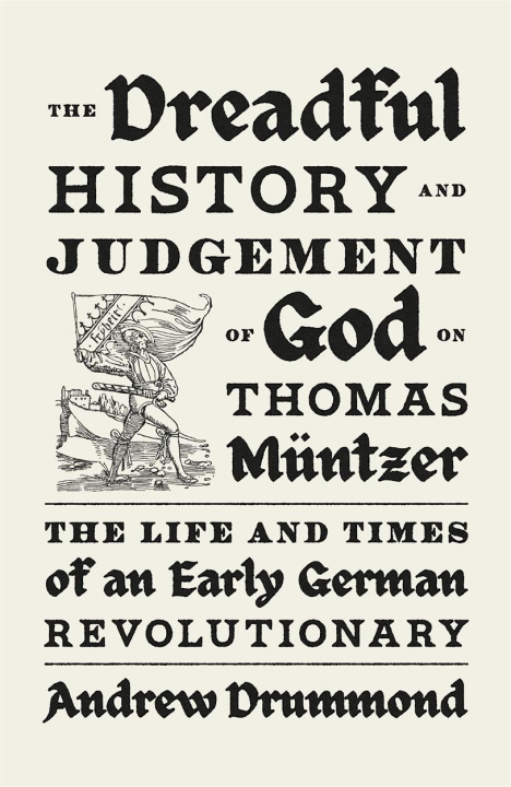 Carte The Dreadful History and Judgement of God on Thomas Müntzer: The Life and Times of an Early German Revolutionary 