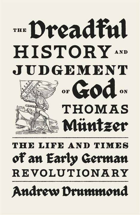 Kniha The Dreadful History and Judgement of God on Thomas Müntzer: The Life and Times of an Early German Revolutionary 