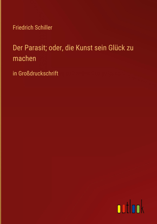 Carte Der Parasit; oder, die Kunst sein Glück zu machen Friedrich Schiller