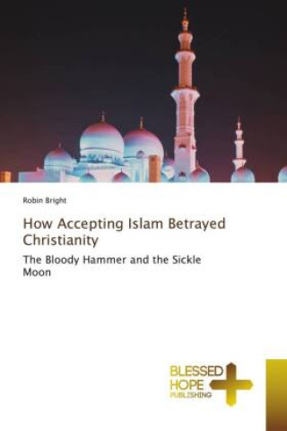 Boek How Accepting Islam Betrayed Christianity Robin Bright
