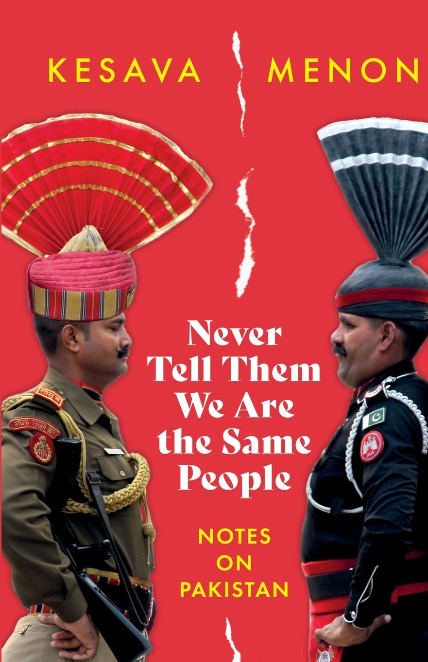 Knjiga NEVER TELL THEM WE ARE THE SAME PEOPLE NOTES ON PAKISTAN Kesava Menon