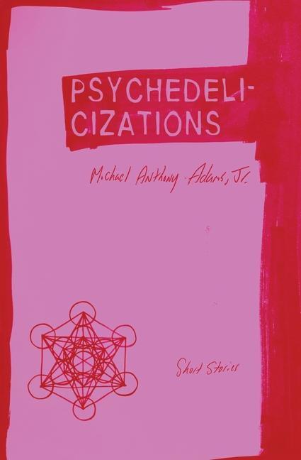 Knjiga Psychedelicizations: Short Stories Michael Anthony Adams Jr.