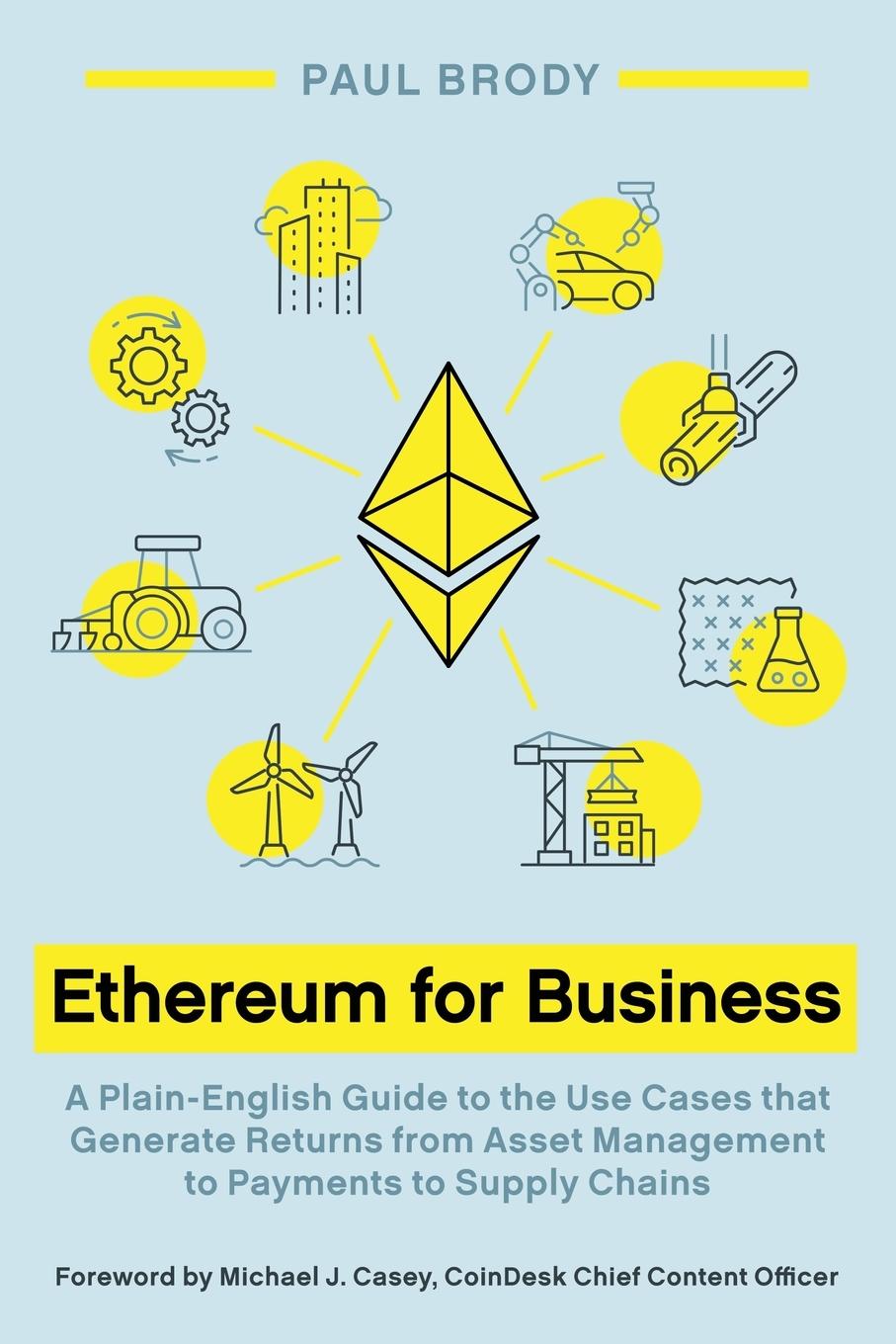 Kniha Ethereum for Business: A Plain-English Guide to the Use Cases That Generate Returns from Asset Management to Payments to Supply Chains Michael J. Casey